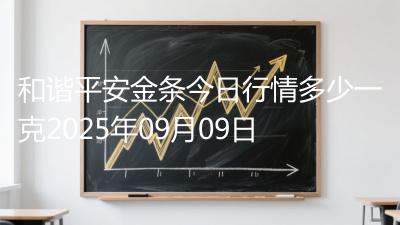 和谐平安金条今日行情多少一克2025年09月09日