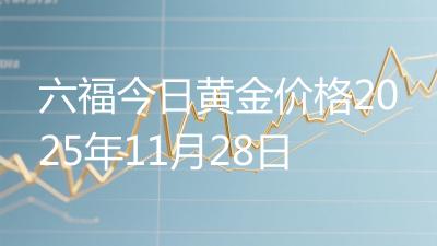 六福今日黄金价格2025年11月28日