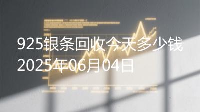 925银条回收今天多少钱2025年06月04日
