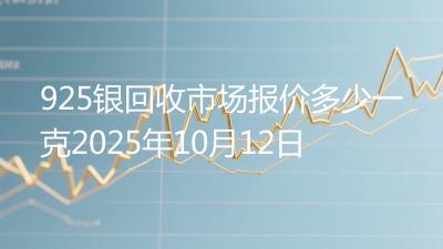 925银回收市场报价多少一克2025年10月12日