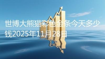世博大熊猫彩色金条今天多少钱2025年11月28日
