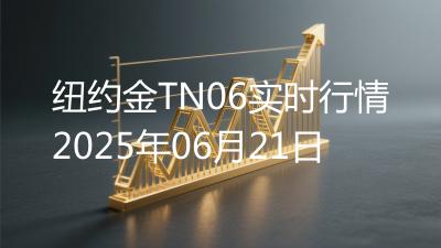 纽约金TN06实时行情2025年06月21日