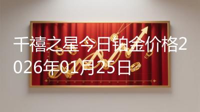千禧之星今日铂金价格2026年01月25日