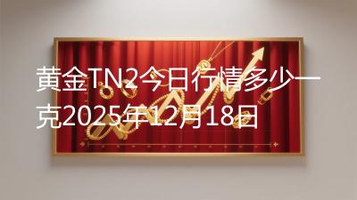 黄金TN2今日行情多少一克2025年12月18日