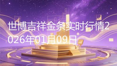 世博吉祥金条实时行情2026年01月09日