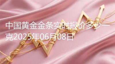 中国黄金金条实时报价多少一克2025年06月08日