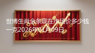 世博生肖金条现在市场价多少钱一克2026年01月09日