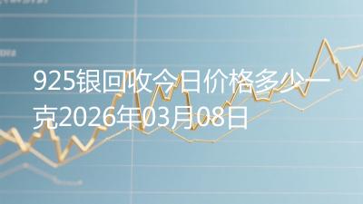 925银回收今日价格多少一克2026年03月08日
