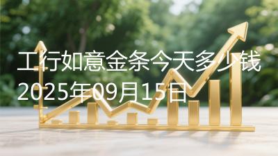 工行如意金条今天多少钱2025年09月15日