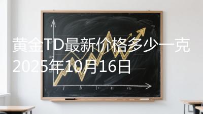 黄金TD最新价格多少一克2025年10月16日