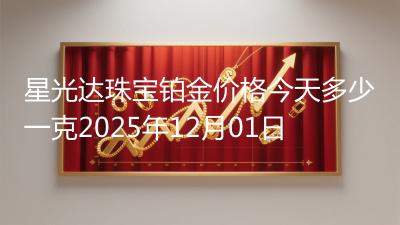 星光达珠宝铂金价格今天多少一克2025年12月01日