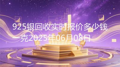 925银回收实时报价多少钱一克2025年06月08日