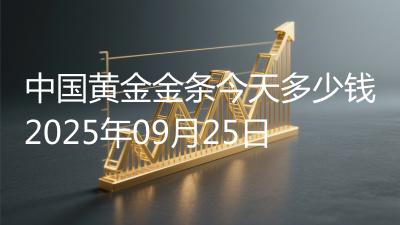 中国黄金金条今天多少钱2025年09月25日