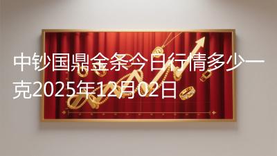 中钞国鼎金条今日行情多少一克2025年12月02日