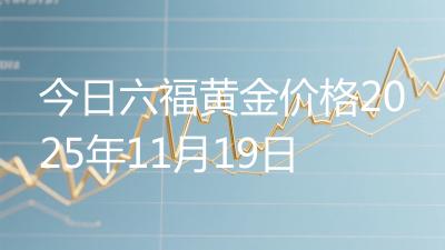 今日六福黄金价格2025年11月19日