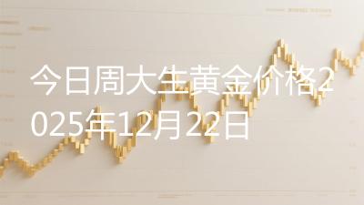 今日周大生黄金价格2025年12月22日