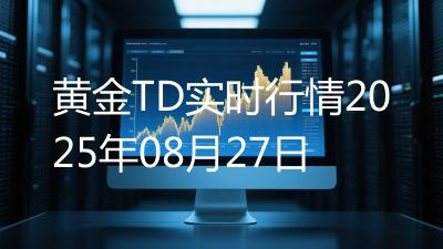 黄金TD实时行情2025年08月27日