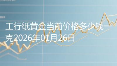 工行纸黄金当前价格多少钱一克2026年01月26日