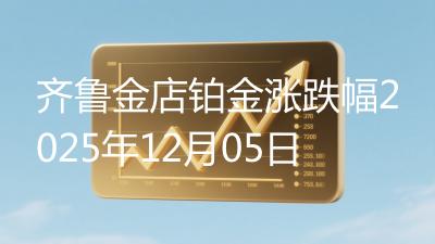 齐鲁金店铂金涨跌幅2025年12月05日