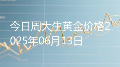 今日周大生黄金价格2025年06月13日