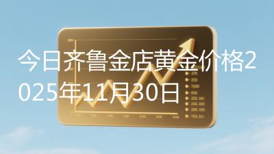 今日齐鲁金店黄金价格2025年11月30日