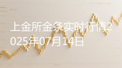 上金所金条实时行情2025年07月14日