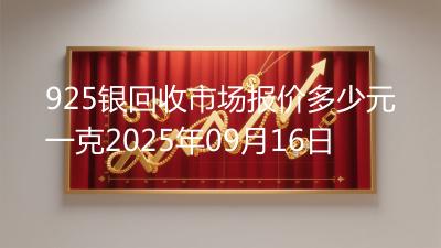 925银回收市场报价多少元一克2025年09月16日