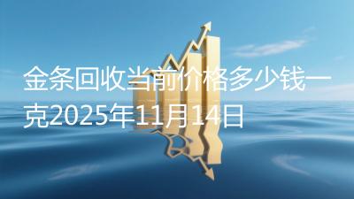 金条回收当前价格多少钱一克2025年11月14日