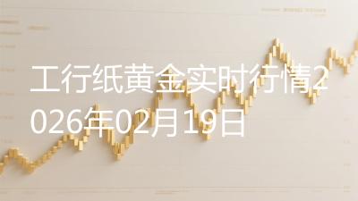 工行纸黄金实时行情2026年02月19日