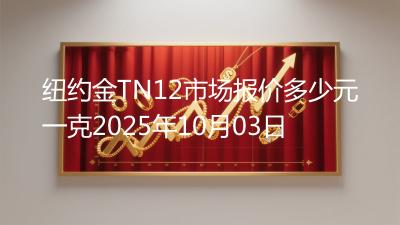 纽约金TN12市场报价多少元一克2025年10月03日