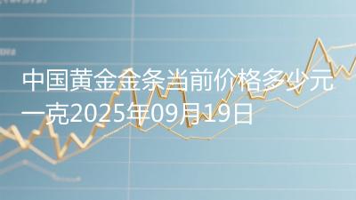 中国黄金金条当前价格多少元一克2025年09月19日