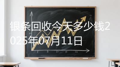 银条回收今天多少钱2025年07月11日