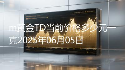 m黄金TD当前价格多少元一克2025年06月05日