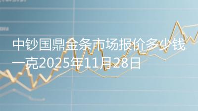 中钞国鼎金条市场报价多少钱一克2025年11月28日