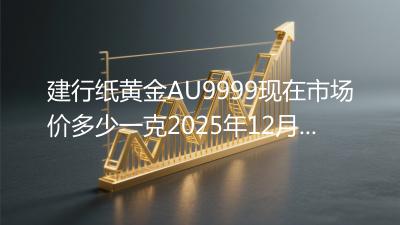 建行纸黄金AU9999现在市场价多少一克2025年12月04日