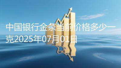 中国银行金条当前价格多少一克2025年07月01日