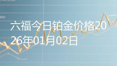 六福今日铂金价格2026年01月02日