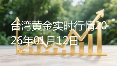台湾黄金实时行情2026年01月12日