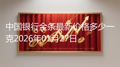中国银行金条最新价格多少一克2026年01月27日