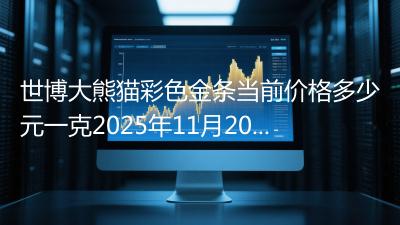 世博大熊猫彩色金条当前价格多少元一克2025年11月20日
