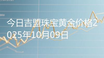 今日吉盟珠宝黄金价格2025年10月09日