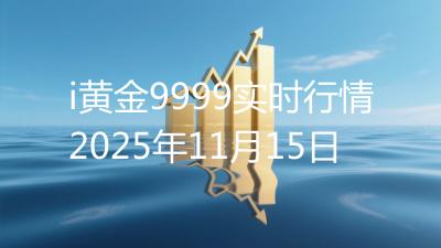 i黄金9999实时行情2025年11月15日