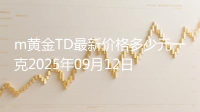 m黄金TD最新价格多少元一克2025年09月12日