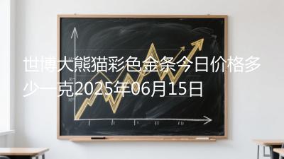 世博大熊猫彩色金条今日价格多少一克2025年06月15日