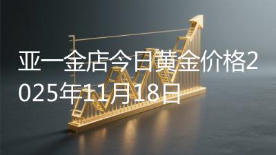 亚一金店今日黄金价格2025年11月18日
