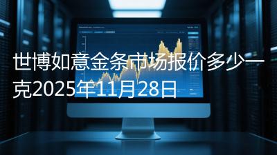 世博如意金条市场报价多少一克2025年11月28日