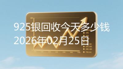 925银回收今天多少钱2026年02月25日