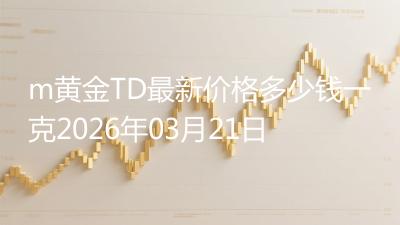 m黄金TD最新价格多少钱一克2026年03月21日