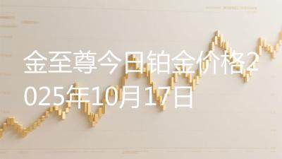 金至尊今日铂金价格2025年10月17日