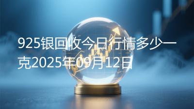 925银回收今日行情多少一克2025年09月12日